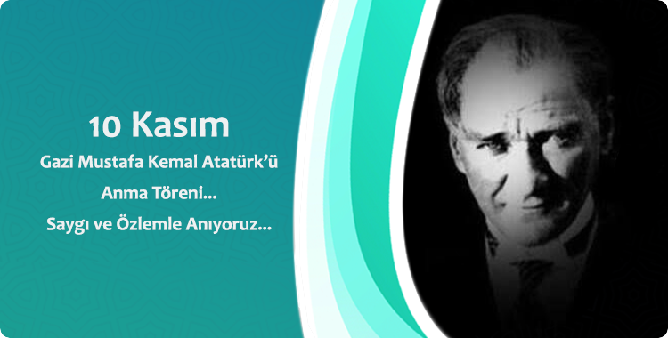 10 Kasım Gazi Mustafa Kemal Atatürk'ü Anma Töreni... Saygı ve Özlemle Anıyoruz...